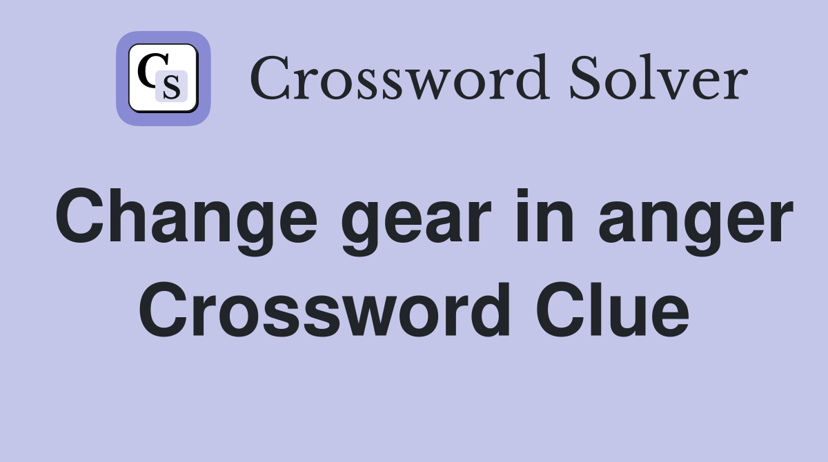 Change gear in anger Crossword Clue Answers Crossword Solver